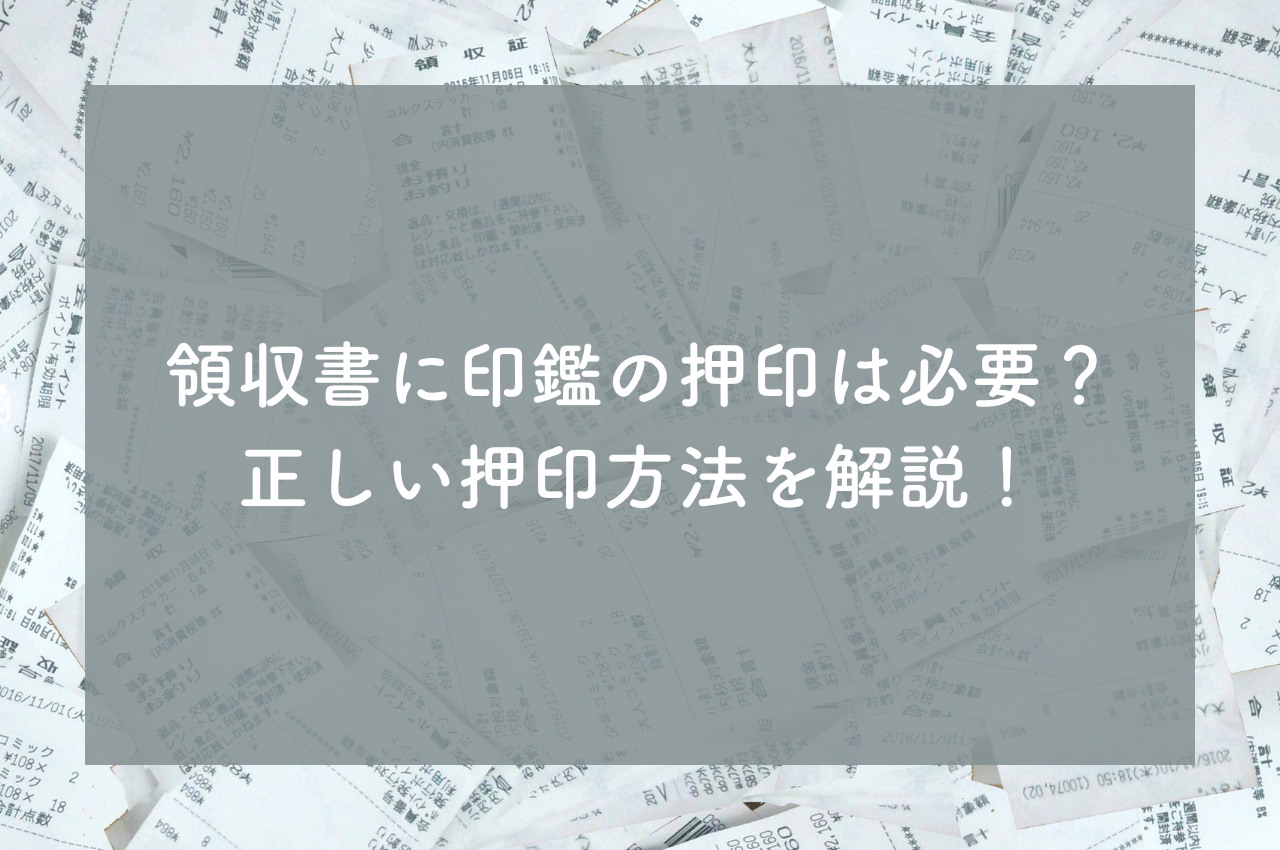 領収書に印鑑の押印は必要？正しい押印方法を解説！