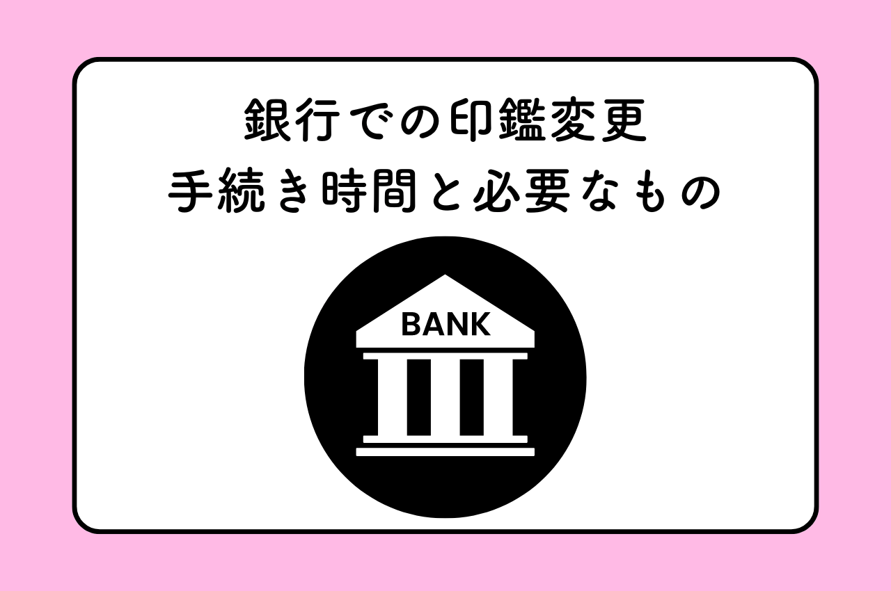 銀行での印鑑変更の手続き時間と必要なもの！変更理由別に解説