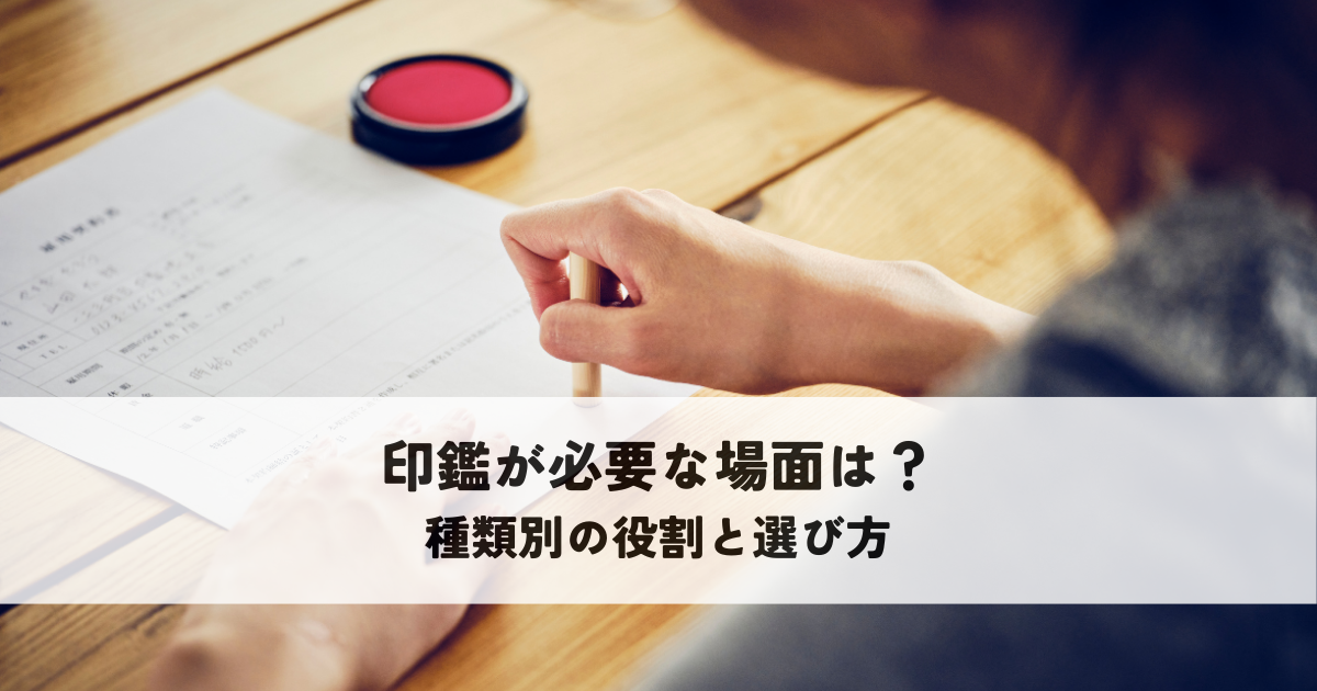 印鑑が必要な場面は？種類別の役割と選び方