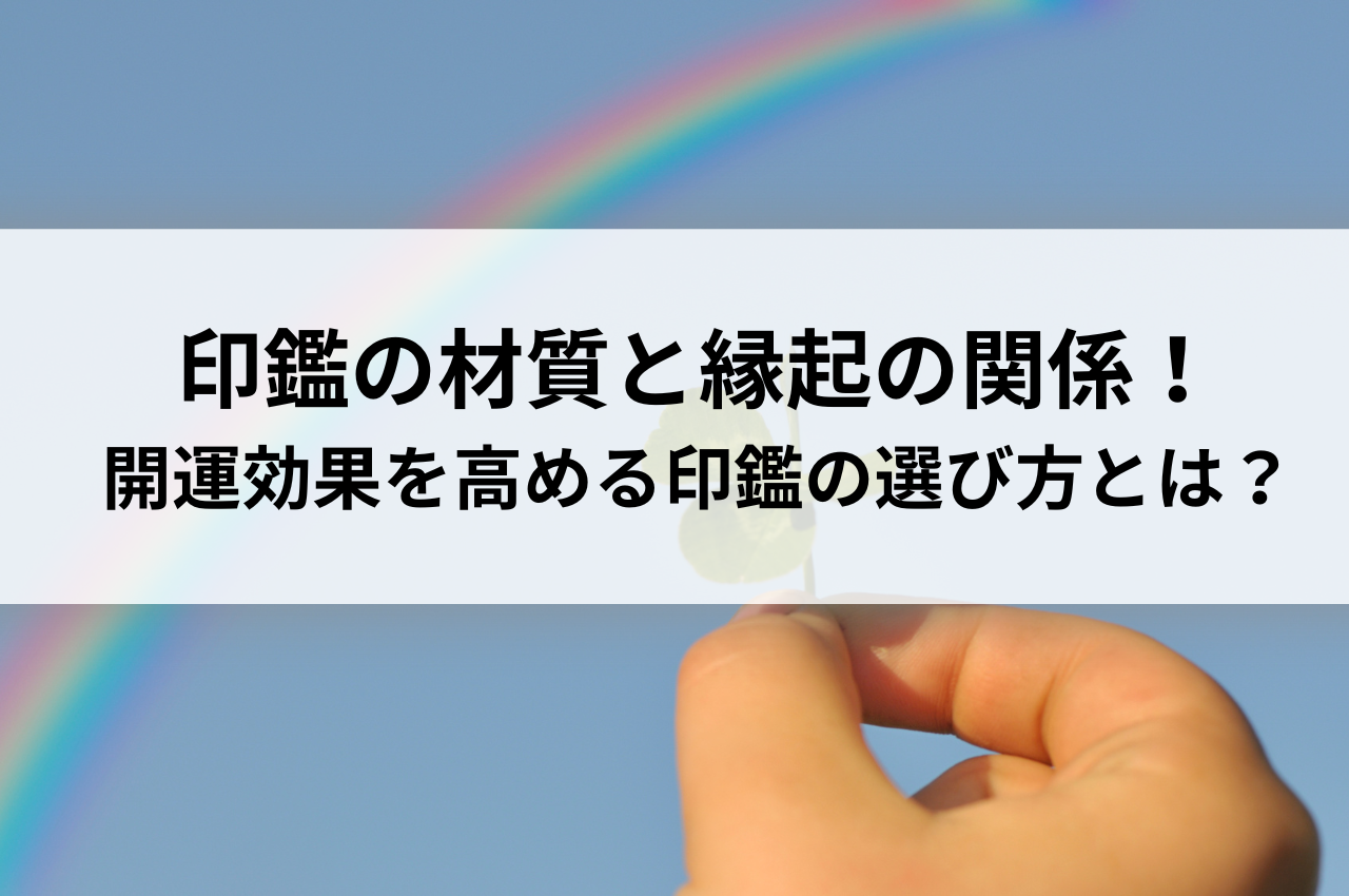 印鑑の材質と縁起の関係！開運効果を高める印鑑の選び方とは？